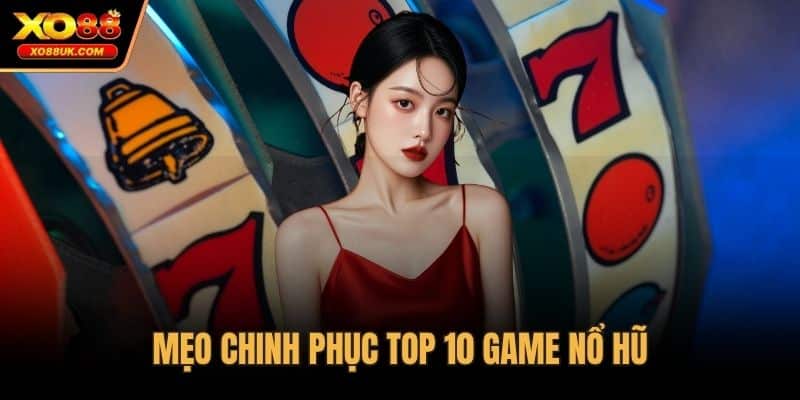 Mẹo chinh phục top 10 game nổ hũ