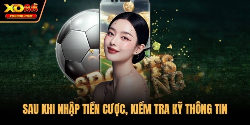 Sau khi nhập tiền cược, kiểm tra kỹ thông tin