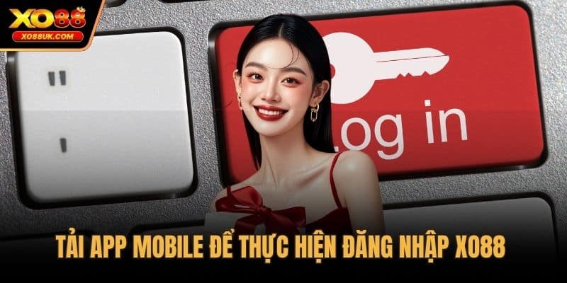 Tải app mobile để thực hiện đăng nhập XO88