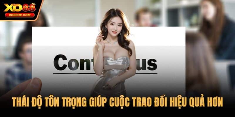 Thái độ tôn trọng giúp cuộc trao đổi hiệu quả hơn