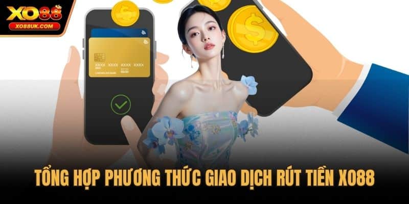 Tổng hợp phương thức giao dịch rút tiền XO88