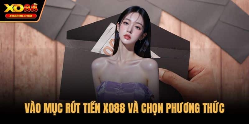 Vào mục rút tiền XO88 và chọn phương thứcVào mục rút tiền XO88 và chọn phương thức